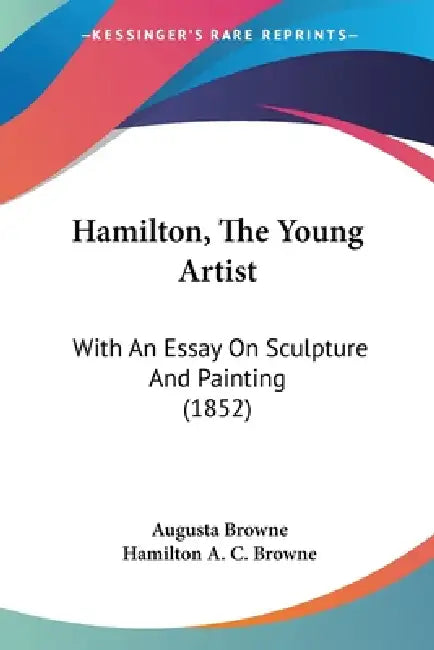 Hamilton, The Young Artist: With An Essay On Sculpture And Painting (1852) by Augusta Browne, Hamilton A. C. Browne