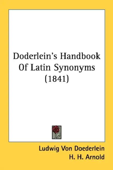 Doderlein's Handbook Of Latin Synonyms (1841) by Ludwig Von Doederlein, H. H. Arnold