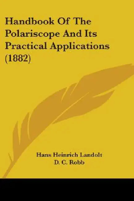 Handbook Of The Polariscope And Its Practical Applications (1882) by Hans Heinrich Landolt, D. C. Robb, V. H. Veley