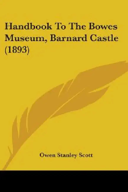 Handbook To The Bowes Museum, Barnard Castle (1893) by Owen Stanley Scott