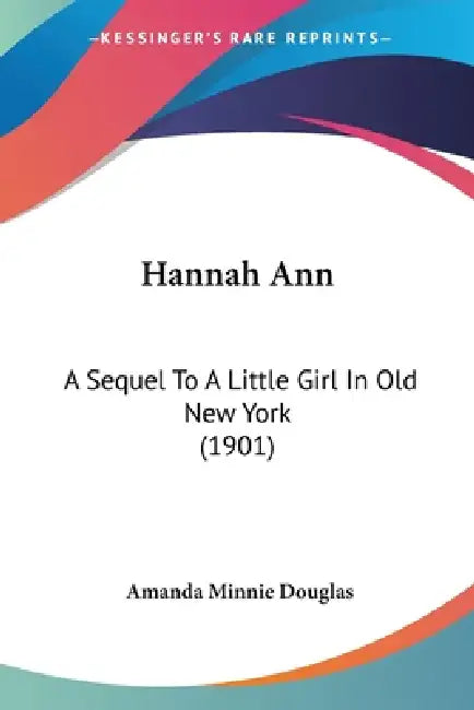 Hannah Ann: A Sequel To A Little Girl In Old New York (1901) by Amanda Minnie Douglas