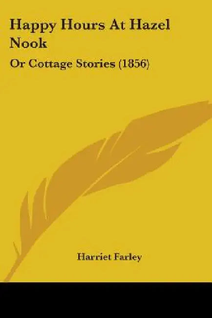 Happy Hours At Hazel Nook: Or Cottage Stories (1856) by Harriet Farley