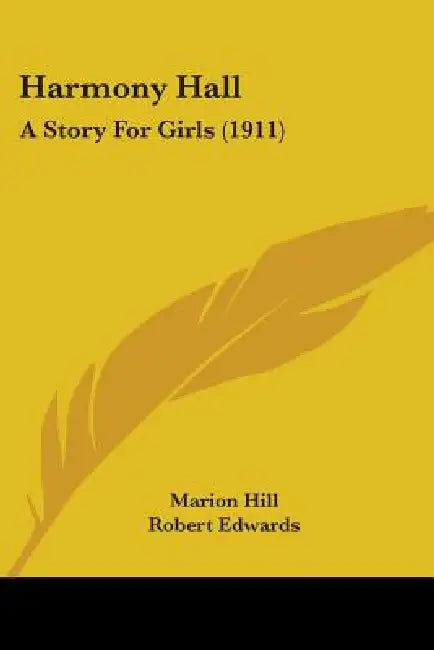 Harmony Hall: A Story For Girls (1911) by Marion Hill, Robert Edwards