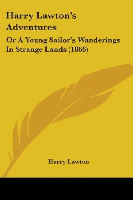 Harry Lawton's Adventures: Or A Young Sailor's Wanderings In Strange Lands (1866) by Harry Lawton