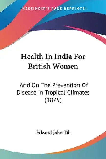 Health In India For British Women: And On The Prevention Of Disease In Tropical Climates (1875) by Edward John Tilt