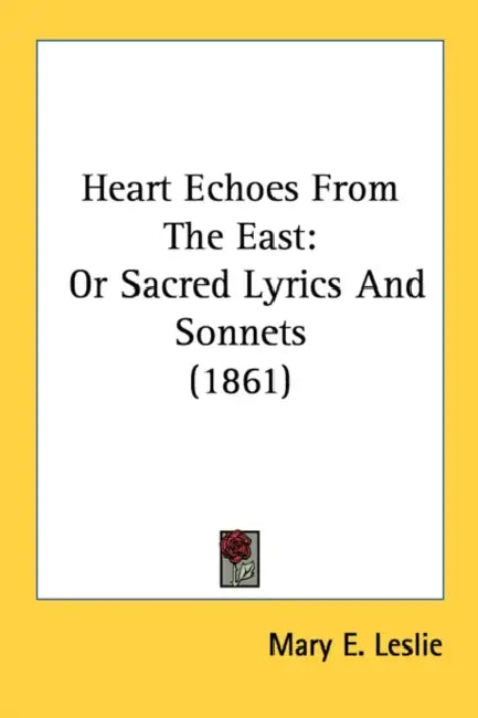 Heart Echoes From The East: Or Sacred Lyrics And Sonnets (1861) by Mary E. Leslie
