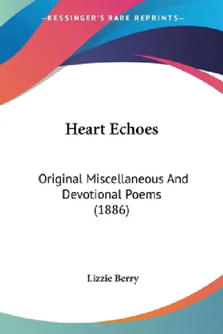 Heart Echoes: Original Miscellaneous And Devotional Poems (1886) by Lizzie Berry