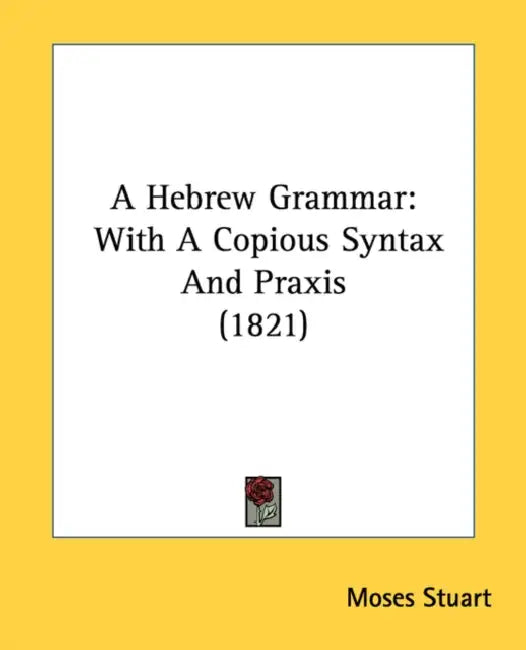 A Hebrew Grammar: With A Copious Syntax And Praxis (1821) by Moses Stuart