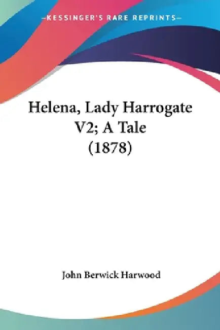 Helena, Lady Harrogate V2; A Tale (1878) by John Berwick Harwood
