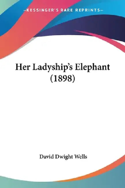 Her Ladyship's Elephant (1898) by David Dwight Wells