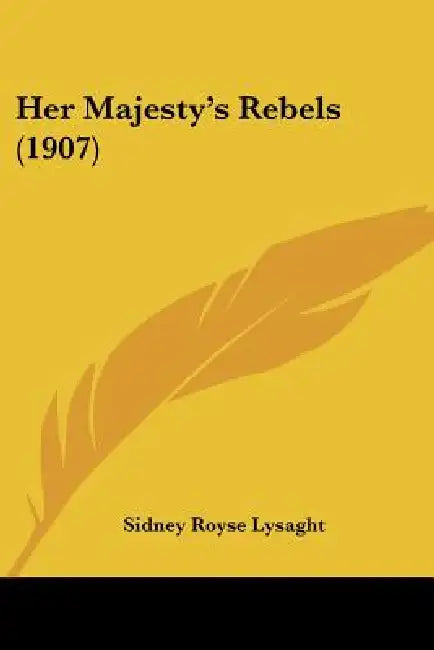 Her Majesty's Rebels (1907) by Sidney Royse Lysaght