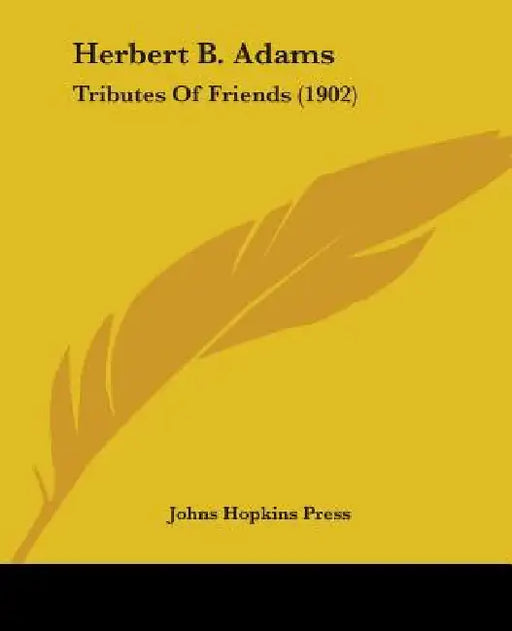 Herbert B. Adams: Tributes Of Friends (1902) by Johns Hopkins Press