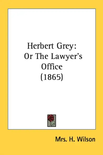 Herbert Grey: Or The Lawyer's Office (1865) by H. Wilson