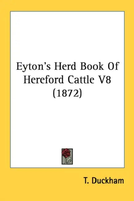 Eyton's Herd Book Of Hereford Cattle V8 (1872) by T. Duckham