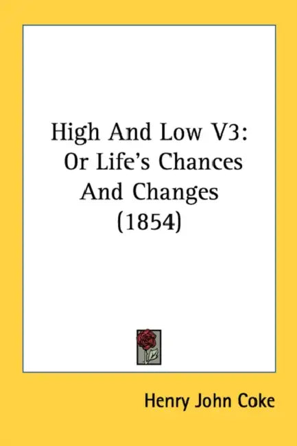 High And Low V3: Or Life's Chances And Changes (1854) by Henry John Coke