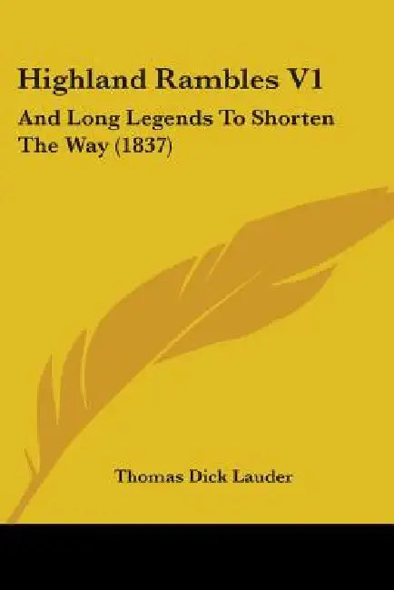 Highland Rambles V1: And Long Legends To Shorten The Way (1837) by Thomas Dick Lauder
