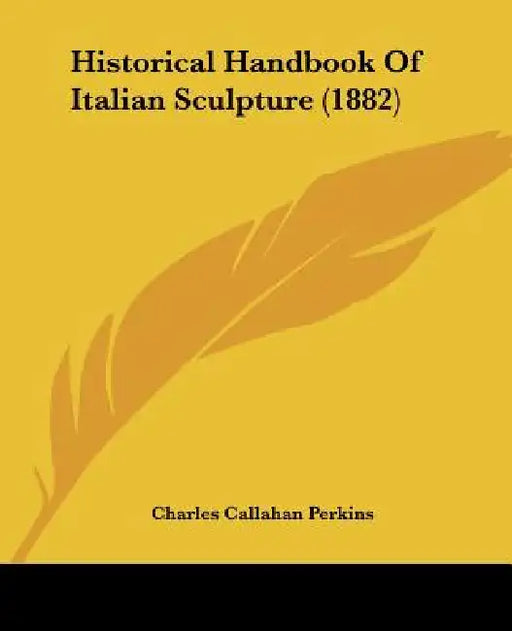 Historical Handbook Of Italian Sculpture (1882) by Charles Callahan Perkins