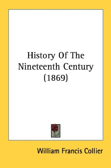 History Of The Nineteenth Century (1869) by William Francis Collier