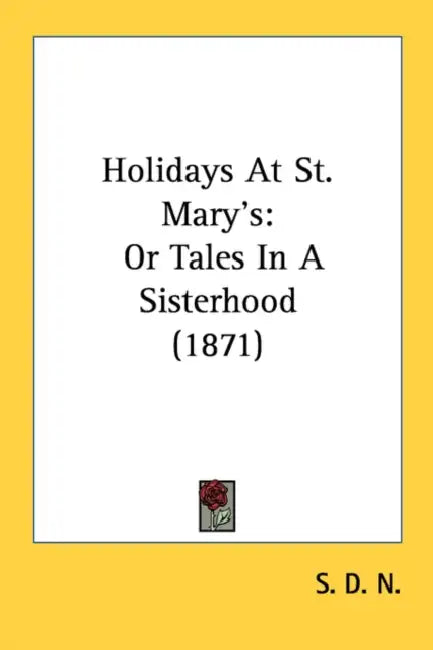 Holidays At St. Mary's: Or Tales In A Sisterhood (1871) by S D N