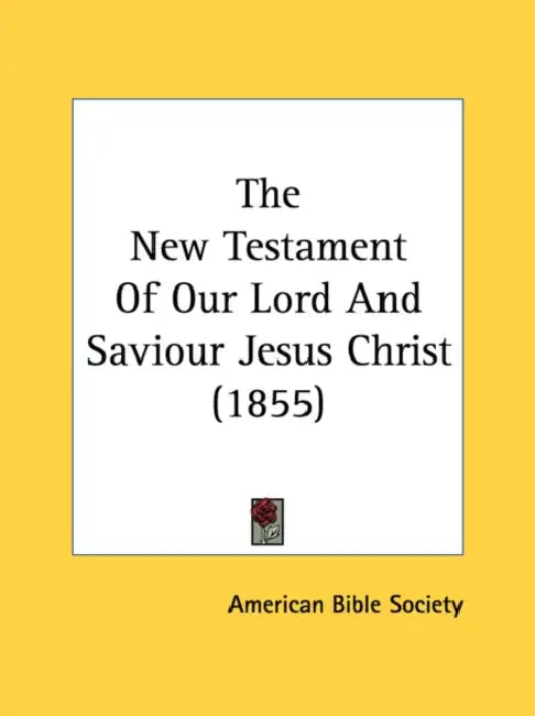 The New Testament Of Our Lord And Saviour Jesus Christ (1855) by American Bible Society