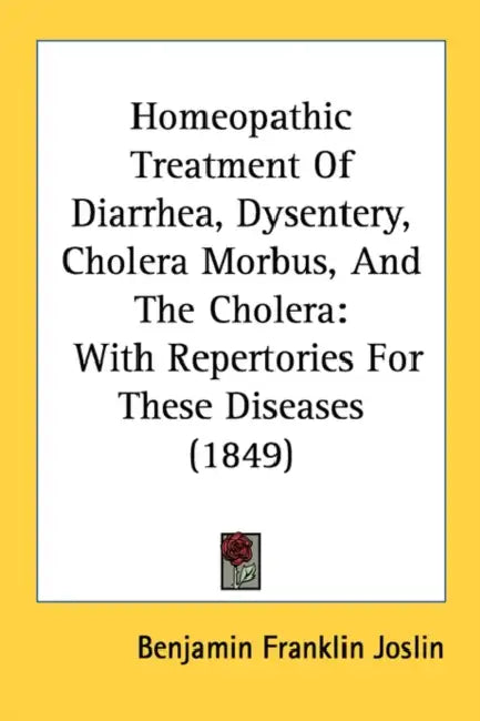 Homeopathic Treatment Of Diarrhea, Dysentery, Cholera Morbus, And The Cholera: With Repertories For These Diseases (1849) by Benjamin Franklin Joslin