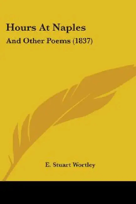 Hours At Naples: And Other Poems (1837) by E. Stuart Wortley