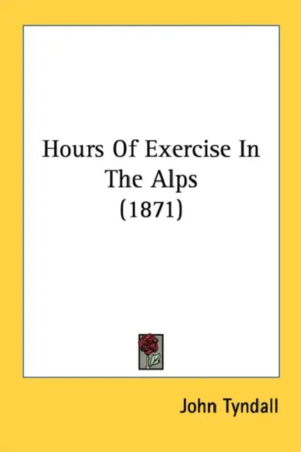 Hours Of Exercise In The Alps (1871) by John Tyndall