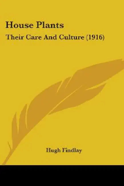 House Plants: Their Care And Culture (1916) by Hugh Findlay