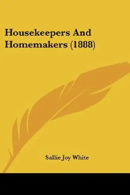 Housekeepers And Homemakers (1888) by Sallie Joy White