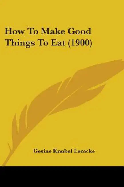 How To Make Good Things To Eat (1900) by Gesine Knubel Lemcke