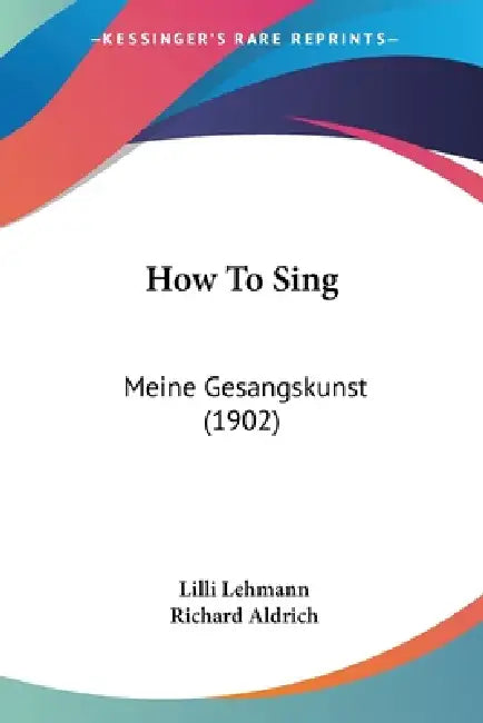 How To Sing: Meine Gesangskunst (1902) by LILLI Lehmann, Richard Aldrich