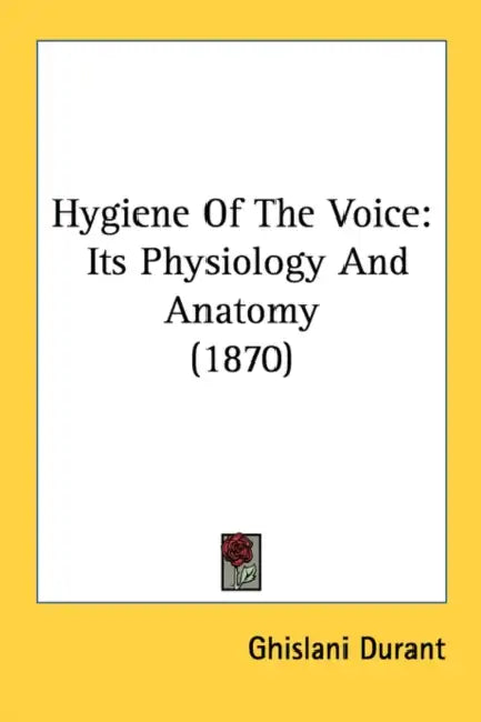 Hygiene Of The Voice: Its Physiology And Anatomy (1870) by Ghislani Durant