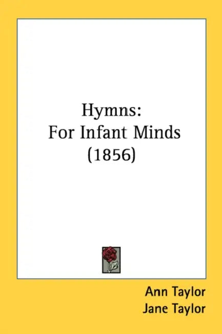 Hymns: For Infant Minds (1856) by Ann Taylor, Jane Taylor, Thomas O. Summers