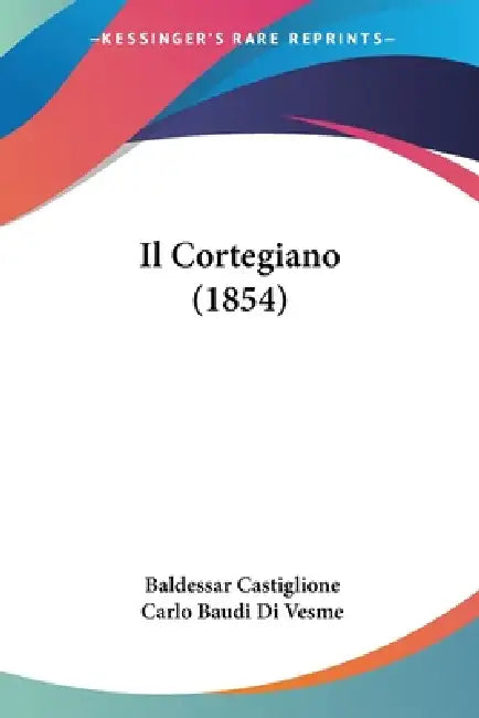 Il Cortegiano (1854) by Baldessar Castiglione, Carlo Baudi Di Vesme