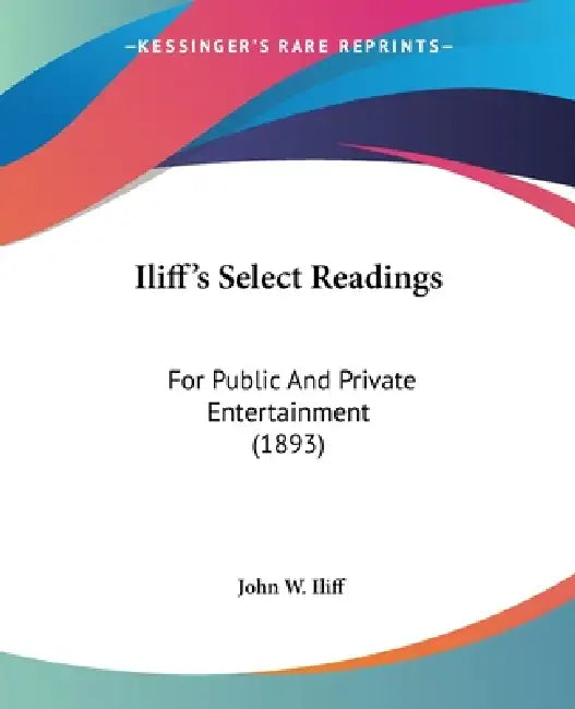 Iliff's Select Readings: For Public And Private Entertainment (1893) by John W. Iliff