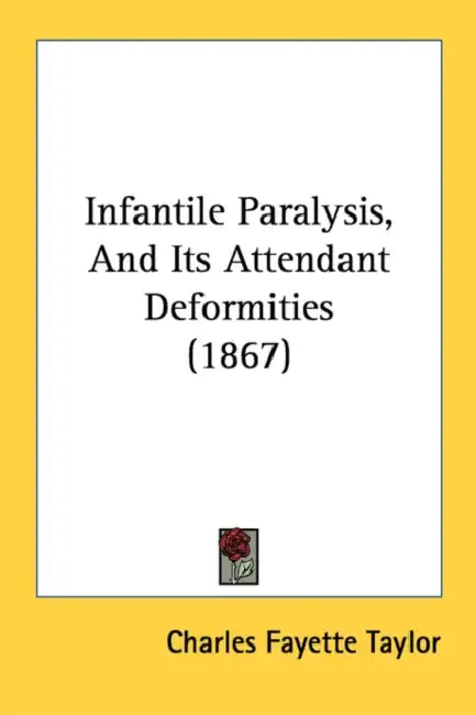 Infantile Paralysis, And Its Attendant Deformities (1867) by Charles Fayette Taylor