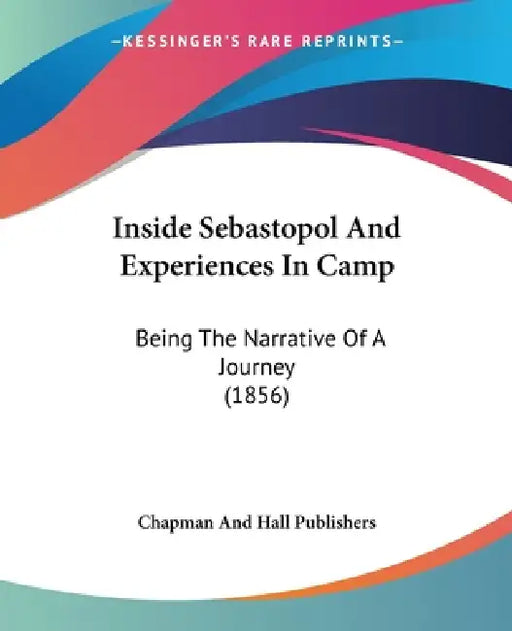Inside Sebastopol And Experiences In Camp: Being The Narrative Of A Journey (1856) by Chapman and Hall Publishers