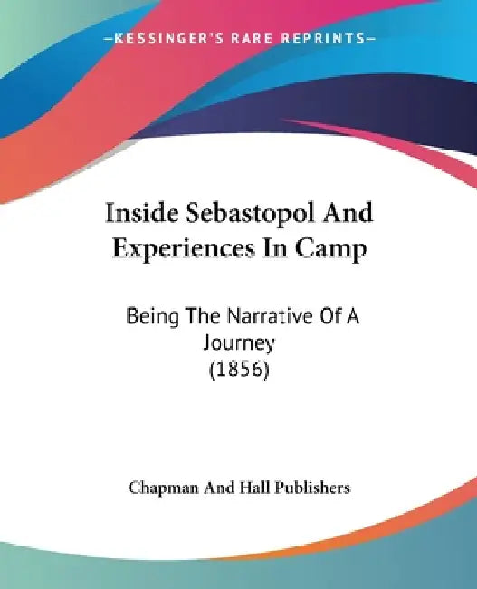 Inside Sebastopol And Experiences In Camp: Being The Narrative Of A Journey (1856) by Chapman and Hall Publishers
