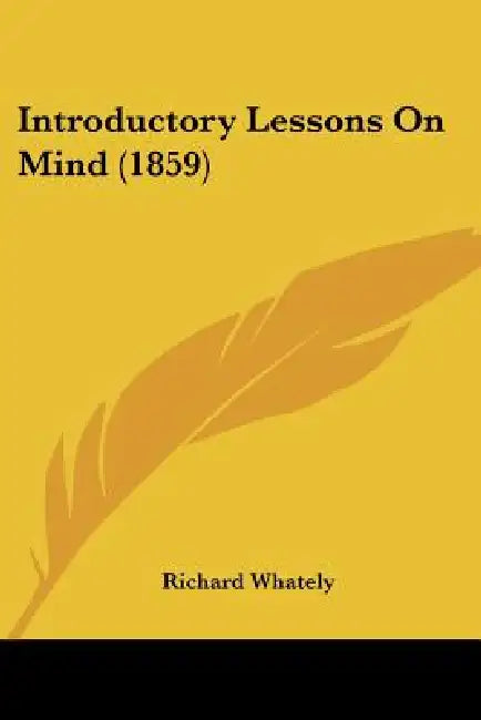 Introductory Lessons On Mind (1859) by Richard Whately