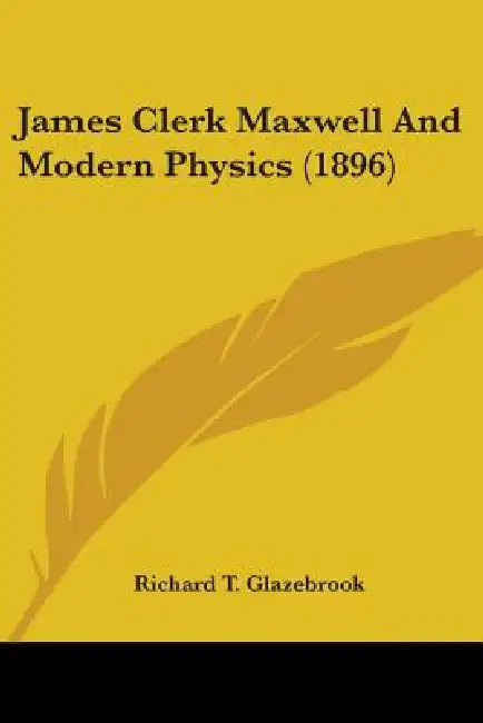 James Clerk Maxwell And Modern Physics (1896) by Richard T. Glazebrook