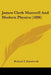 James Clerk Maxwell And Modern Physics (1896) by Richard T. Glazebrook