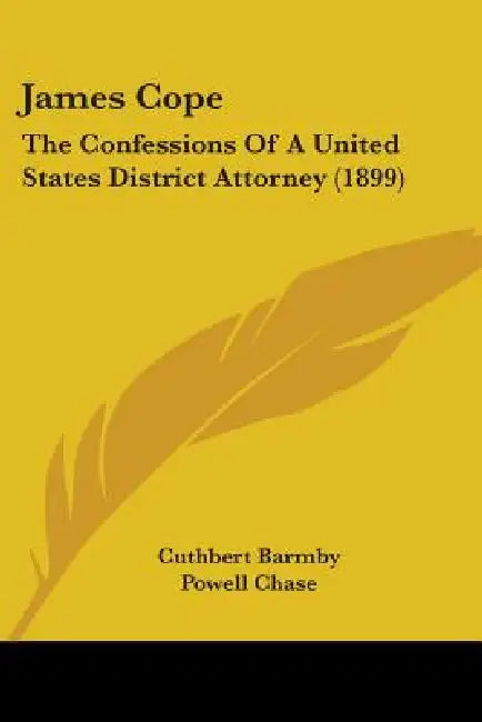 James Cope: The Confessions Of A United States District Attorney (1899) by Cuthbert Barmby, Powell Chase