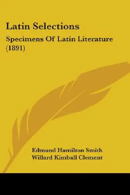 Latin Selections: Specimens Of Latin Literature (1891) by Edmund Hamilton Smith, Willard Kimball Clement