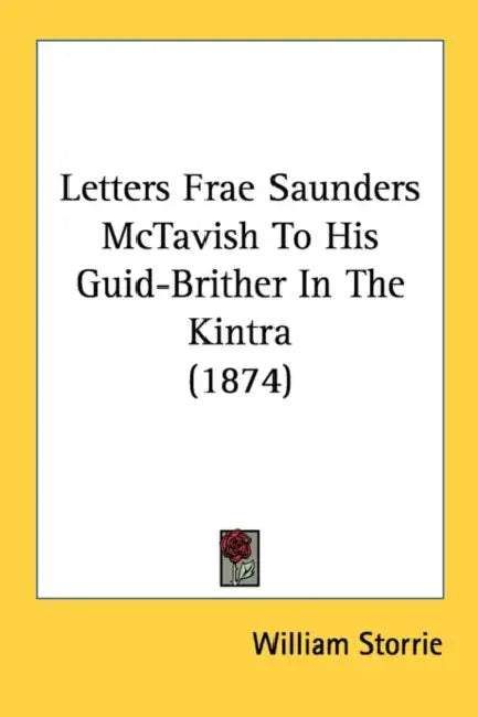 Letters Frae Saunders McTavish To His Guid-Brither In The Kintra (1874) by William Storrie