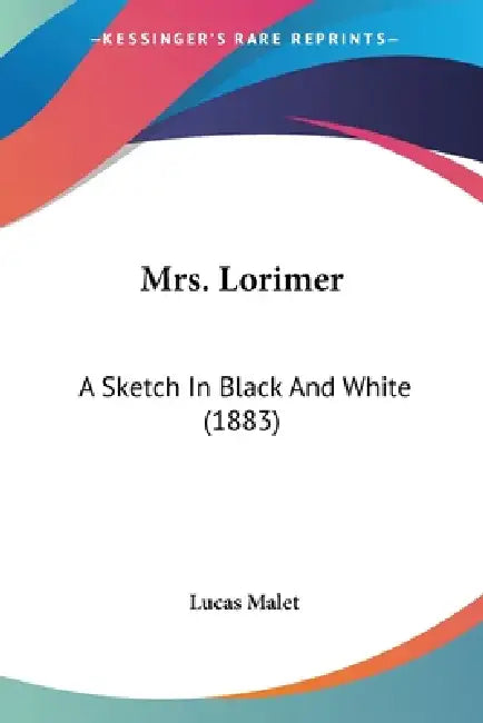 Mrs. Lorimer: A Sketch In Black And White (1883) by Lucas Malet