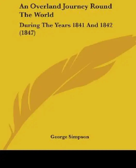 An Overland Journey Round The World: During The Years 1841 And 1842 (1847) by George Simpson