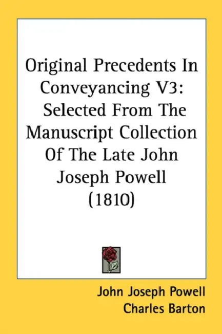 Original Precedents In Conveyancing V3: Selected From The Manuscript Collection Of The Late John Joseph Powell (1810) by John Joseph Powell, Charles Barton