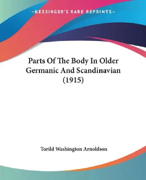Parts Of The Body In Older Germanic And Scandinavian (1915) by Torild Washington Arnoldson