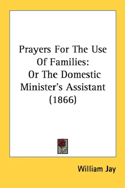 Prayers For The Use Of Families: Or The Domestic Minister's Assistant (1866) by William Jay