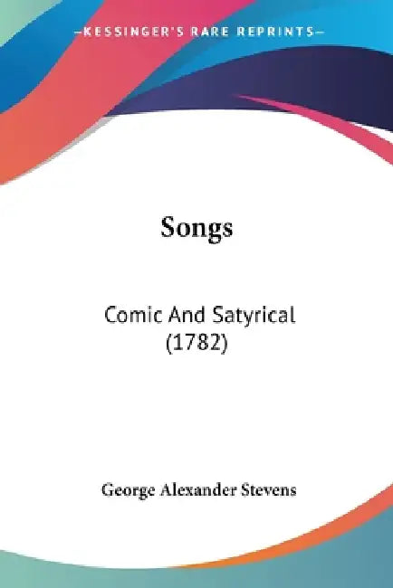 Songs: Comic And Satyrical (1782) by George Alexander Stevens